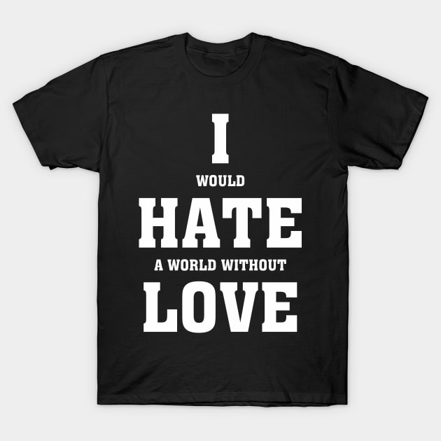 I hate love - Valentines Shirt T-Shirt by MoodyChameleon